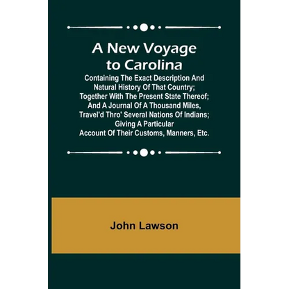A New Voyage to Carolina; Containing the exact description and natural history of that country; together with the present state thereof; and a journal - Paperback