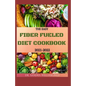The Easy Fiber Fueled Diet Cookbook 2021-2022: The Plant-Based Gut Health Program for Losing Weight And Restoring Your Health. Including Easy And Deli - Paperback