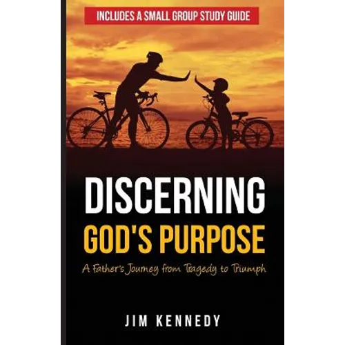 Discerning God's Purpose: A Father's Journey from Tragedy to Triumph - Paperback