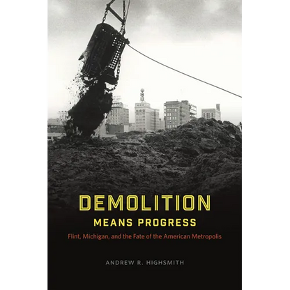 Demolition Means Progress: Flint, Michigan, and the Fate of the American Metropolis - Paperback