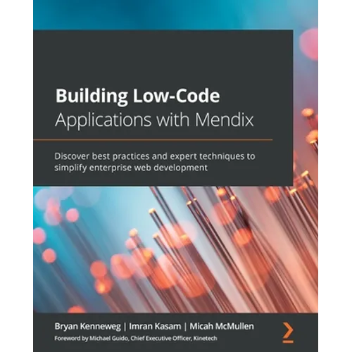 Building Low-Code Applications with Mendix: Discover best practices and expert techniques to simplify enterprise web development - Paperback
