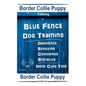 Border Collie Puppy Training By Blue Fence Dog Training Obedience - Commands Behavior - Socialize Hand Cues Too! Border Collie Puppy - Paperback