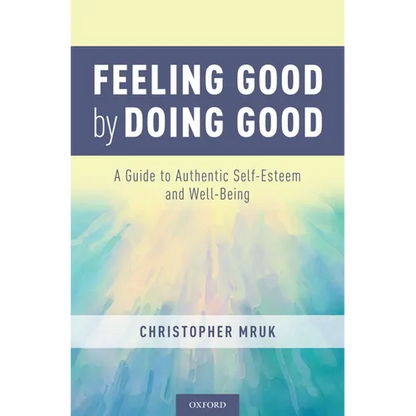 Feeling Good by Doing Good: A Guide to Authentic Self-Esteem and Well-Being - Hardcover