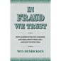 In Fraud We Trust: How Leaders in Politics, Business, and Media Profit from Lies--And How to Stop Them - Hardcover