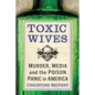 Toxic Wives: Murder, Media and the Poison Panic in America - Paperback