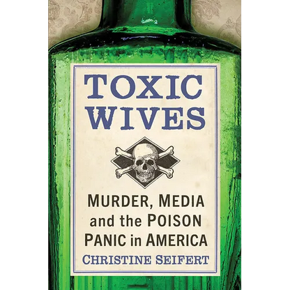 Toxic Wives: Murder, Media and the Poison Panic in America - Paperback