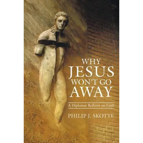 Why Jesus Won't Go Away: A Diplomat Reflects on Faith - Paperback