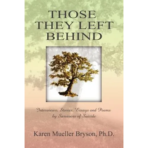 Those They Left Behind: Interviews, Stories, Essays and Poems by Survivors of Suicide - Paperback