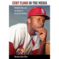 Curt Flood in the Media: Baseball, Race, and the Demise of the Activist-Athlete - Hardcover