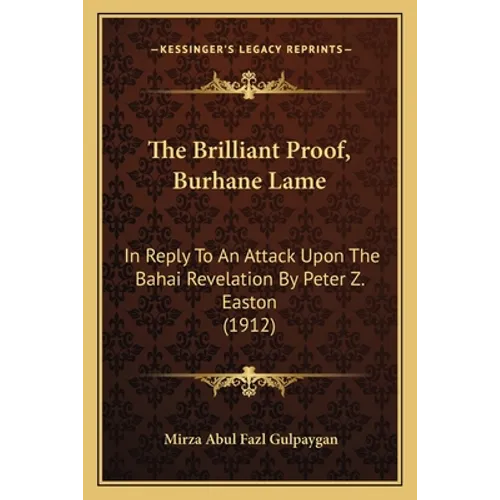 The Brilliant Proof, Burhane Lame: In Reply To An Attack Upon The Bahai Revelation By Peter Z. Easton (1912) - Paperback