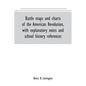 Battle maps and charts of the American Revolution, with explanatory notes and school history references - Paperback