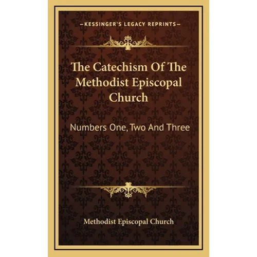 The Catechism of the Methodist Episcopal Church: Numbers One, Two and Three - Hardcover
