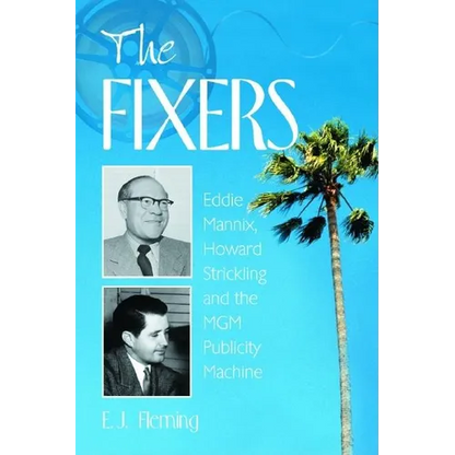 The Fixers: Eddie Mannix, Howard Strickling and the MGM Publicity Machine - Paperback