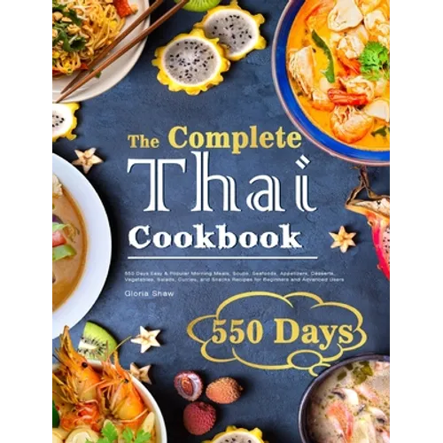 The Complete Thai Cookbook: 550 Days Easy & Popular Morning Meals, Soups, Seafoods, Appetizers, Desserts, Vegetables, Salads, Curries, and Snacks - Hardcover