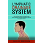 Lymphatic Drainage System: Understanding Lymphatic Drainage Massage (Proven Techniques and at-home Strategies for Improving Your Lymphatic Function) - Paperback