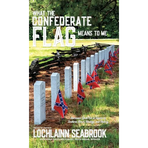 What the Confederate Flag Means to Me: Americans Speak Out in Defense of Southern Honor, Heritage, and History - Hardcover