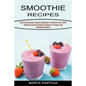 Smoothies Recipes: Quick and Delicious Recipes Cookbook for Optimize Your Health (Healthy Delicious Smoothies Recipes for Weight Loss Managing Diabete - Paperback