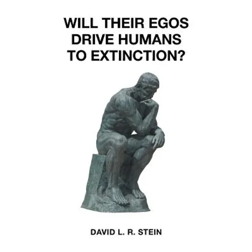 Will Their Egos Drive Humans to Extinction?: Humans Are Seemingly Unable to Control Their Selves - Paperback