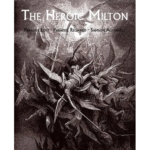 The Heroic Milton: Paradise Lost, Paradise Regained, Samson Agonistes - Paperback