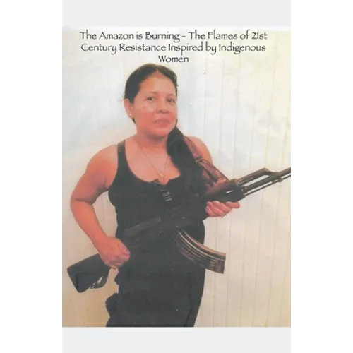 The Amazon is Burning - The Flames of 21st Century Resistance Inspired by Indigenous Women - Paperback
