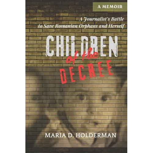 Children of the Decree: A Journalist's Battle to Save Romanian Orphans and Herself - Paperback