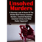 Unsolved Murders: A Stunning Look At the Worlds Most Famous Unsolved Murders, Unsolved Mysteries, Unsolved Crimes And What Really Happened? - Paperback
