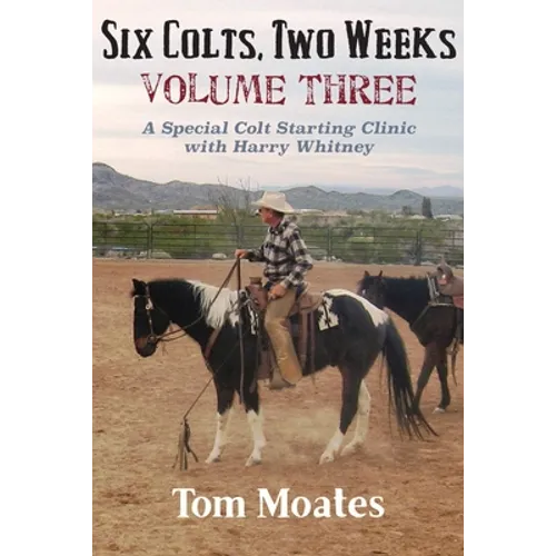 Six Colts, Two Weeks, Volume Three: A Special Colt Starting Clinic with Harry Whitney - Paperback