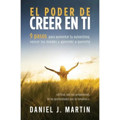 El poder de creer en ti: 9 pasos para aumentar tu autoestima, vencer tus miedos y aprender a quererte - Paperback