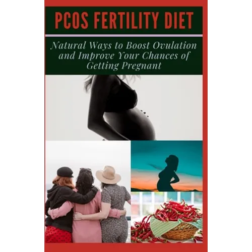 Pcos Fertility Diet: Natural Ways to Boost Ovulation and Improve Your Chances of Getting Pregnant - Paperback