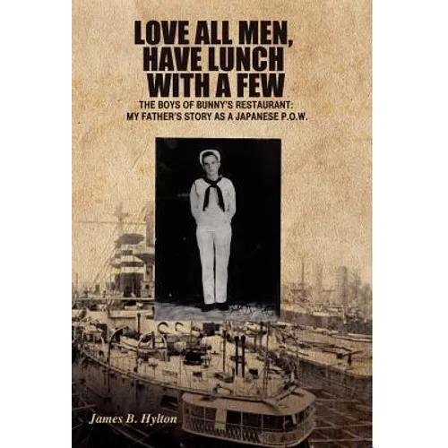 Love All Men, Have Lunch with a Few: The Boys of Bunny's Restaurant: My Father's Story as a Japanese P.O.W. - Hardcover