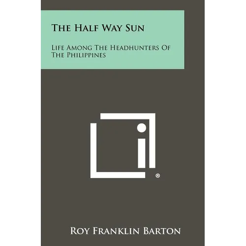 The Half Way Sun: Life Among The Headhunters Of The Philippines - Paperback