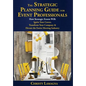 The Strategic Planning Guide for Event Professionals: How Strategic Events Will: Ignite Your Career, Transform Your Company & Elevate the Entire Meeti - Hardcover