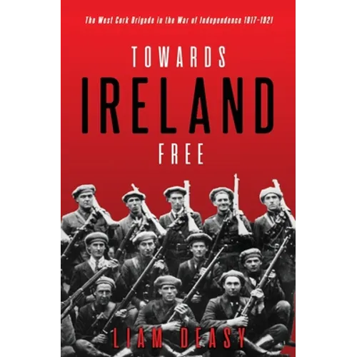 Towards Ireland Free: The West Cork Brigade in the War of Independence 1917- 1921 - Paperback