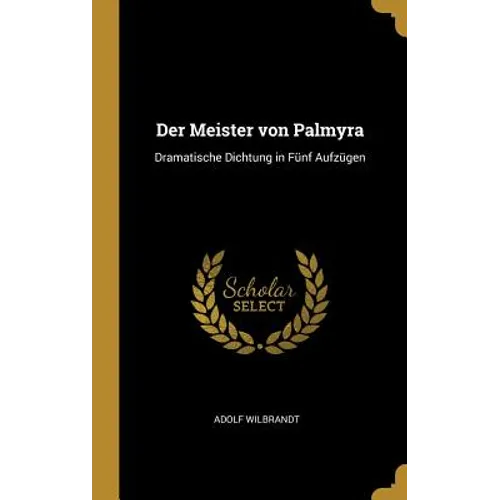 Der Meister von Palmyra: Dramatische Dichtung in Fünf Aufzügen - Hardcover