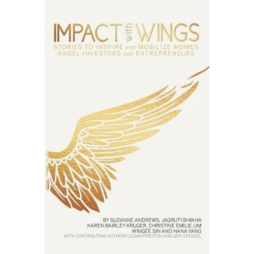 Impact With Wings: Stories to Inspire and Mobilize Women Angel Investors and Entrepreneurs - Paperback
