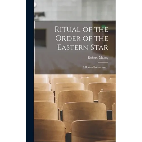 Ritual of the Order of the Eastern Star: A Book of Instruction .. - Hardcover