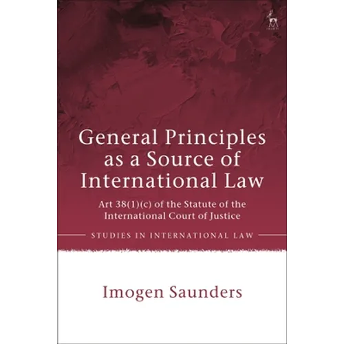 General Principles as a Source of International Law: Art 38(1)(c) of the Statute of the International Court of Justice - Paperback