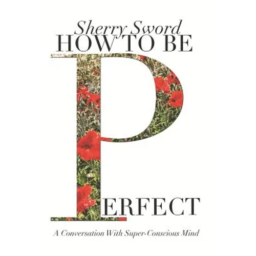 How to Be Perfect: A Conversation With Super-Conscious Mind - Paperback