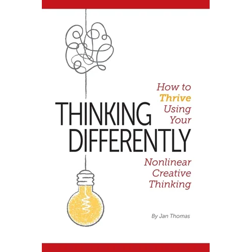 Thinking Differently: How to Thrive Using Your Nonlinear Creative Thinking - Paperback
