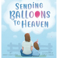 Sending Balloons to Heaven - Hardcover