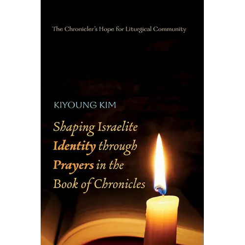Shaping Israelite Identity Through Prayers in the Book of Chronicles: The Chronicler's Hope for Liturgical Community - Paperback