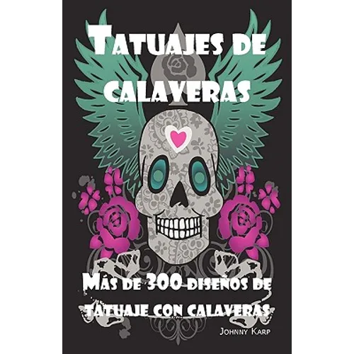 Tatuajes de calaveras: Diseño de tatuaje con calaveras, ideas y fotos que incluyen Tribales, Mariposas, Llamaradas, Dragones, Dibujos y mucho - Paperback