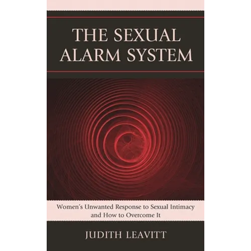 The Sexual Alarm System: Women's Unwanted Response to Sexual Intimacy and How to Overcome It - Hardcover