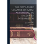 The Fifty-Third Chapter of Isaiah According to the Jewish Interpreters - Paperback