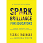 Spark Brilliance for Educators: Spark Brilliance for Educators - Hardcover