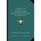 Christ in Shakespeare: Ten Addresses on Moral and Spiritual Elements in Some of the Greater Plays - Paperback
