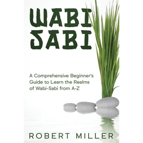 Wabi-Sabi: A Comprehensive Beginner's Guide to Learn the Realms of Wabi-Sabi from A-Z - Paperback