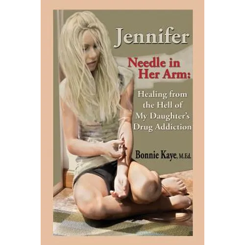 Jennifer Needle in Her Arm: Healing from the Hell of My Daughter's Drug Addiction - Paperback