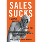 Sales Sucks...But It Doesn't Have To: Transform New Reps into Top Performers and Scale Your Sales Org from Millions to Billions - Hardcover