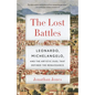 The Lost Battles: Leonardo, Michelangelo, and the Artistic Duel That Defined the Renaissance - Paperback